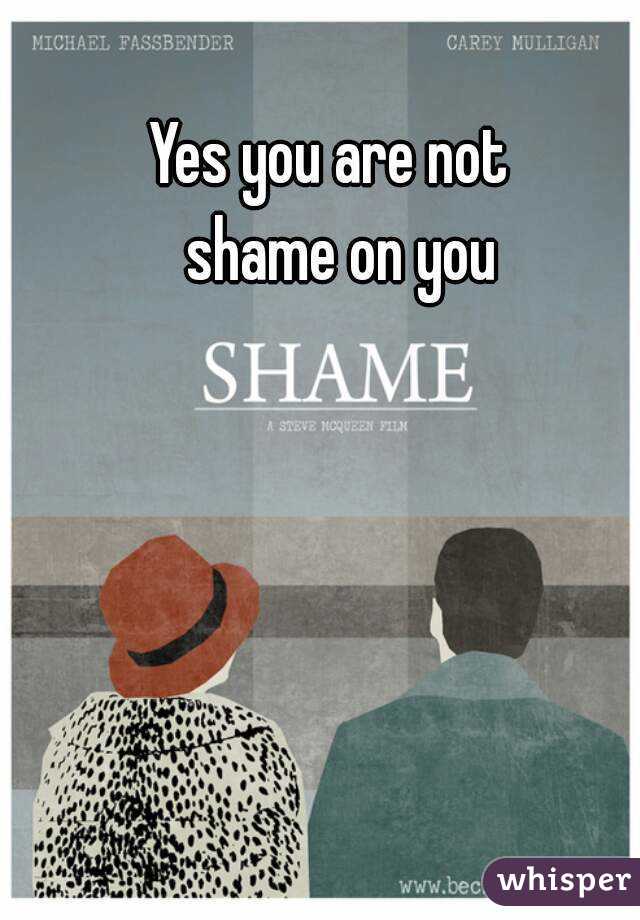Yes you are not 
 shame on you