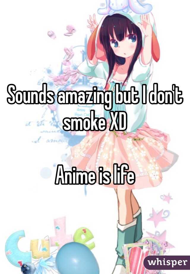 Sounds amazing but I don't smoke XD 

Anime is life