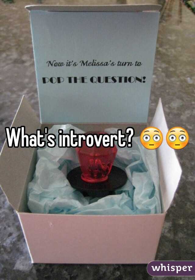 What's introvert? 😳😳