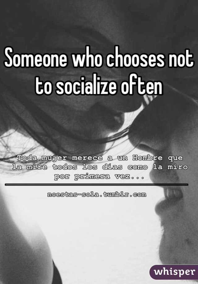 Someone who chooses not to socialize often