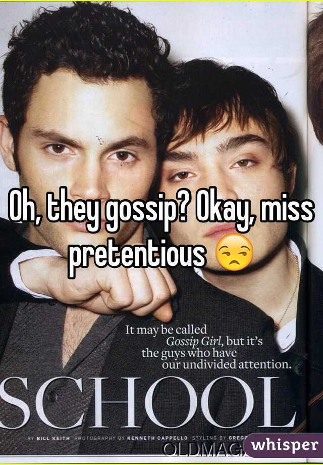 Oh, they gossip? Okay, miss pretentious 😒