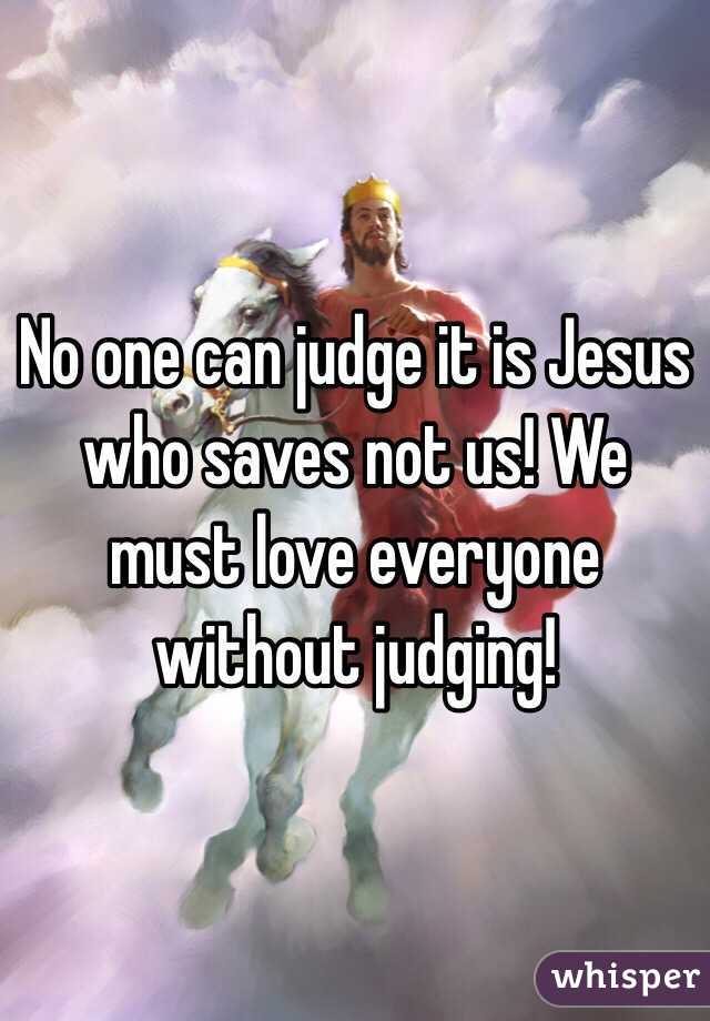 No one can judge it is Jesus who saves not us! We must love everyone without judging!