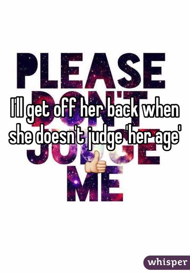 I'll get off her back when she doesn't judge 'her age' 👍