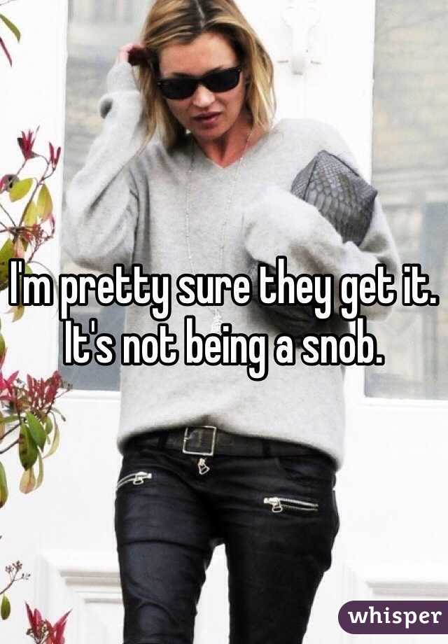 I'm pretty sure they get it.  It's not being a snob.  