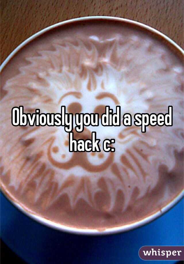 Obviously you did a speed hack c:
