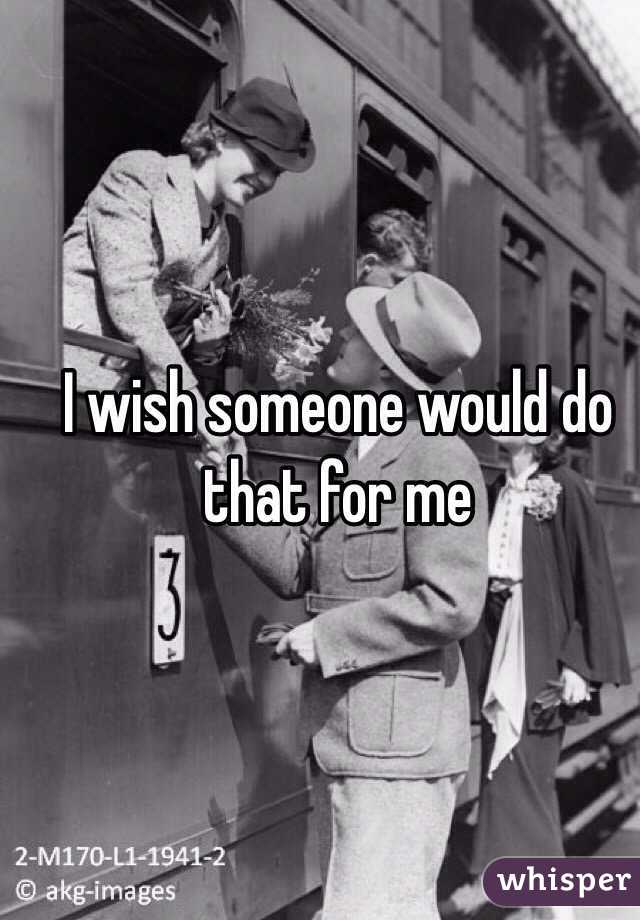 I wish someone would do that for me 
