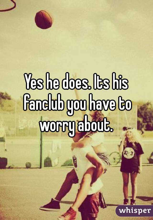 Yes he does. Its his fanclub you have to worry about. 