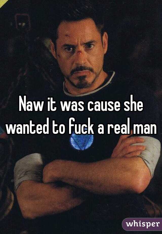 Naw it was cause she wanted to fuck a real man 