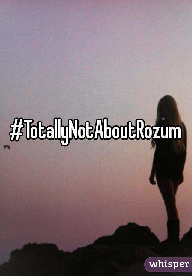 #TotallyNotAboutRozum