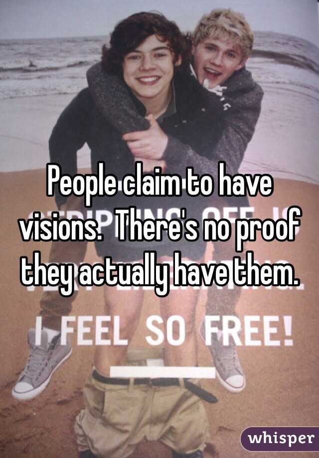 People claim to have visions.  There's no proof they actually have them. 