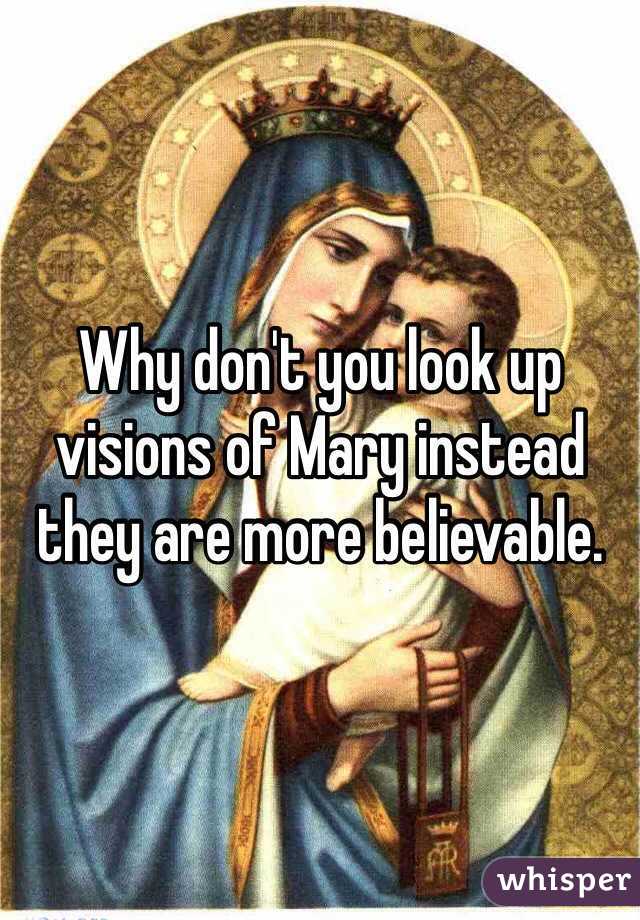 Why don't you look up visions of Mary instead they are more believable.