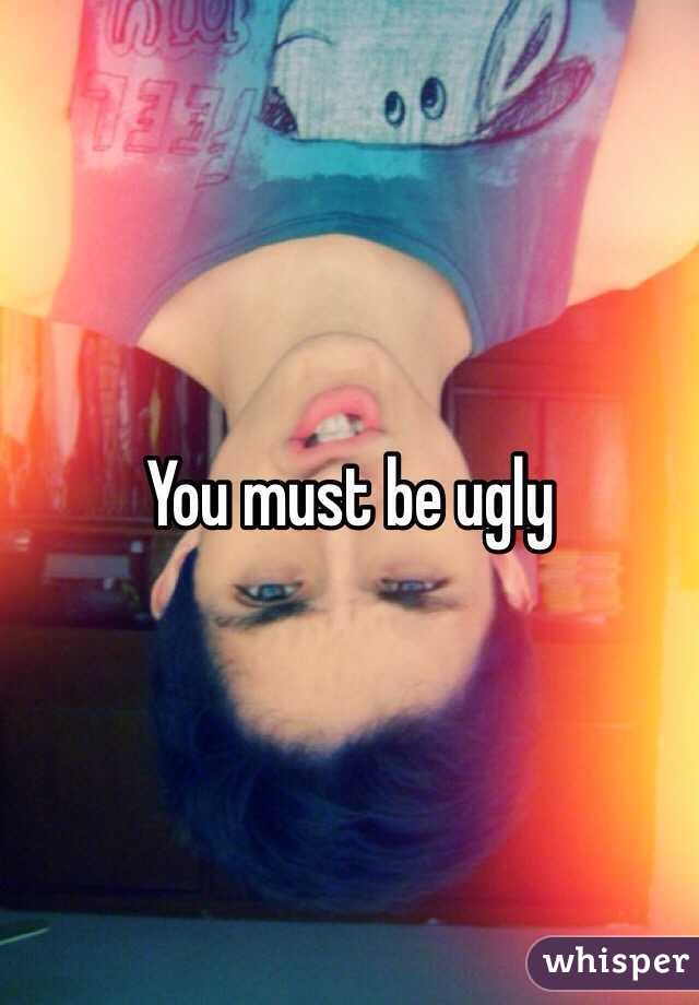 You must be ugly 