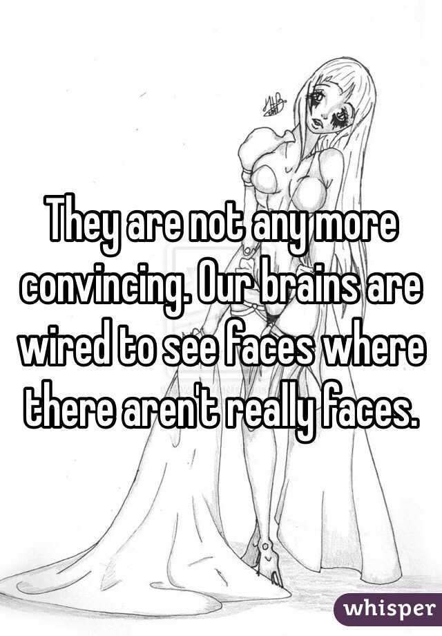 They are not any more convincing. Our brains are wired to see faces where there aren't really faces. 