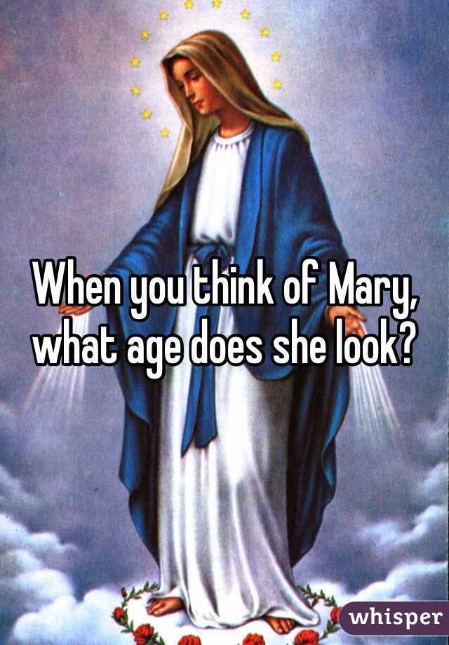 When you think of Mary, what age does she look?