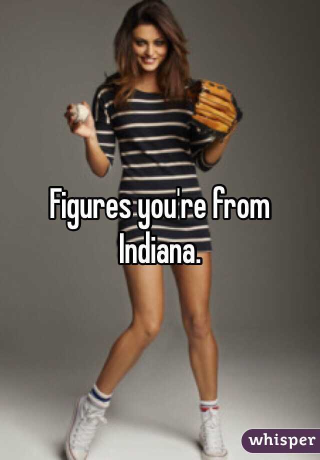 Figures you're from Indiana. 