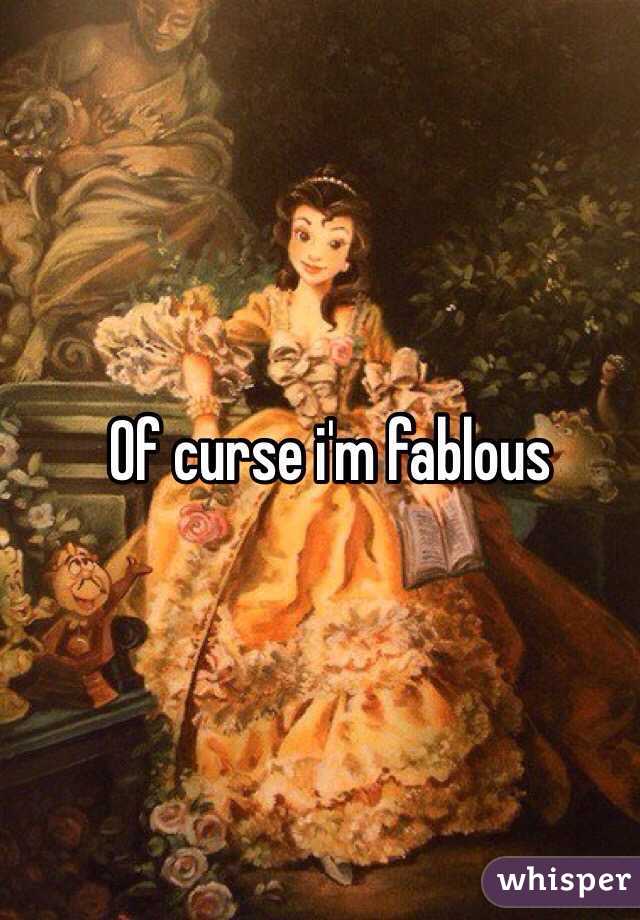 Of curse i'm fablous