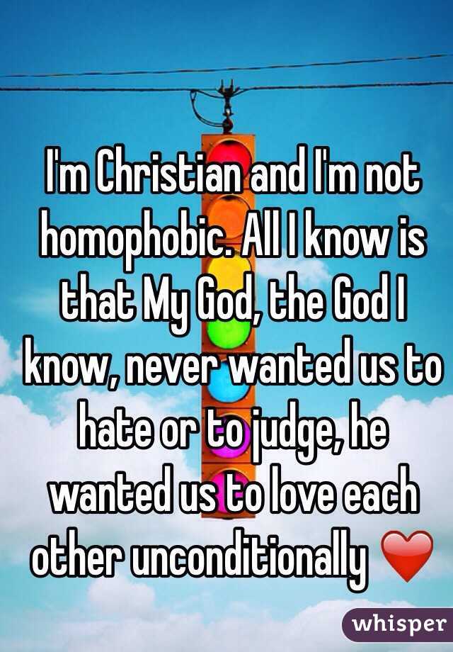 I'm Christian and I'm not homophobic. All I know is that My God, the God I know, never wanted us to hate or to judge, he wanted us to love each other unconditionally ❤️