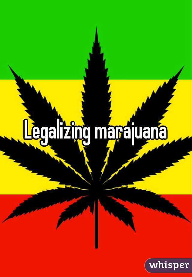 Legalizing marajuana