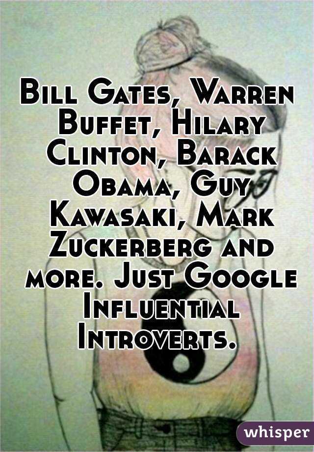 Bill Gates, Warren Buffet, Hilary Clinton, Barack Obama, Guy Kawasaki, Mark Zuckerberg and more. Just Google Influential Introverts. 