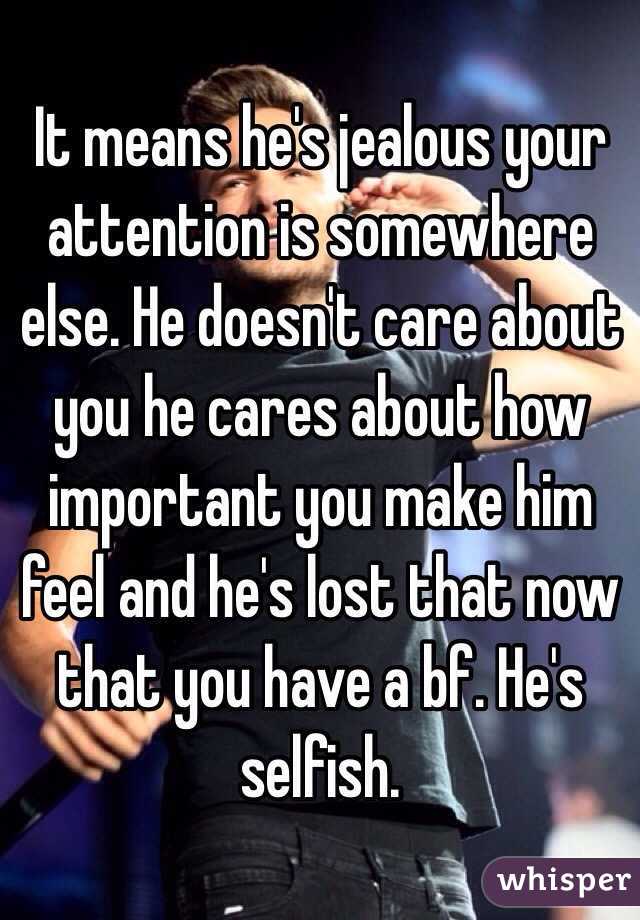 It means he's jealous your attention is somewhere else. He doesn't care about you he cares about how important you make him feel and he's lost that now that you have a bf. He's selfish.