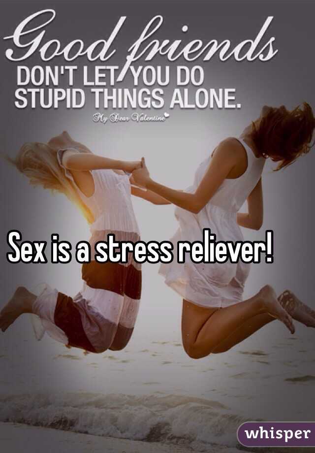 Sex is a stress reliever!