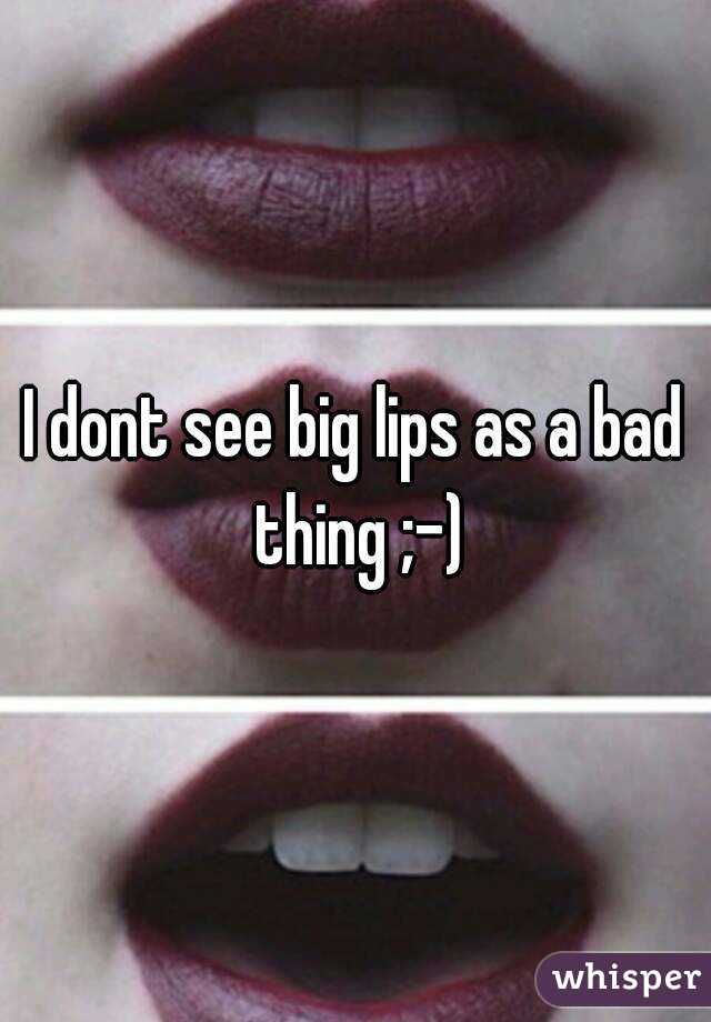 I dont see big lips as a bad thing ;-)