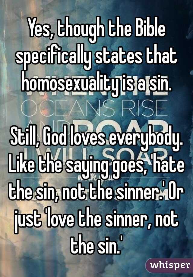 Yes, though the Bible specifically states that homosexuality is a sin. 

Still, God loves everybody. Like the saying goes, 'hate the sin, not the sinner.' Or just 'love the sinner, not the sin.'