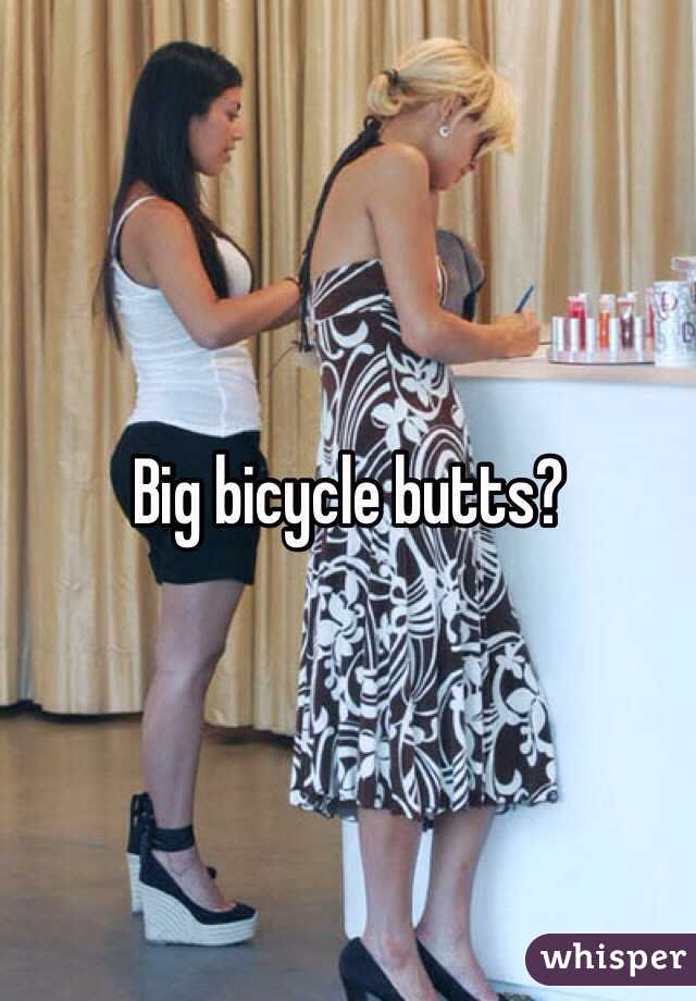 Big bicycle butts?