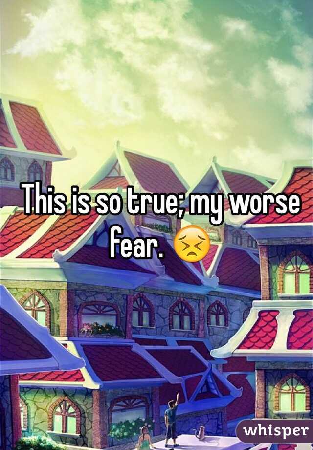 This is so true; my worse fear. 😣