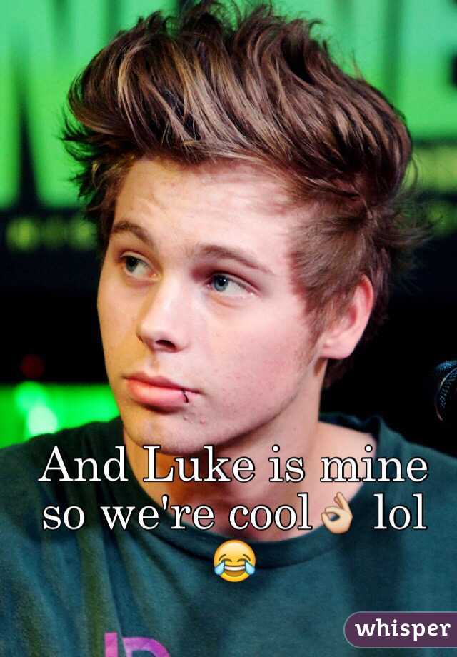 And Luke is mine so we're cool👌 lol 😂