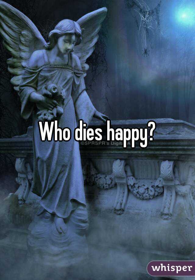 Who dies happy?