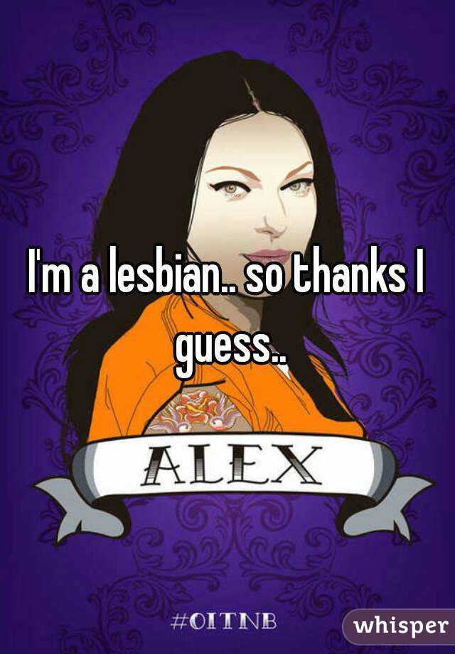 I'm a lesbian.. so thanks I guess..