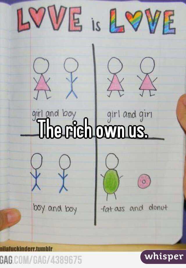 The rich own us.