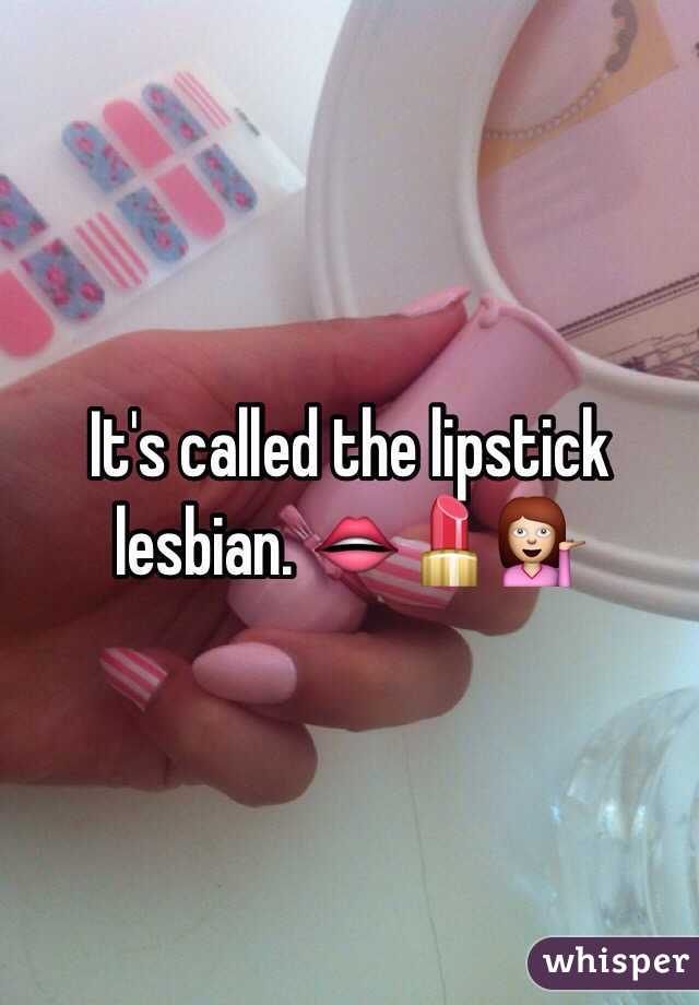 It's called the lipstick lesbian. 👄💄💁