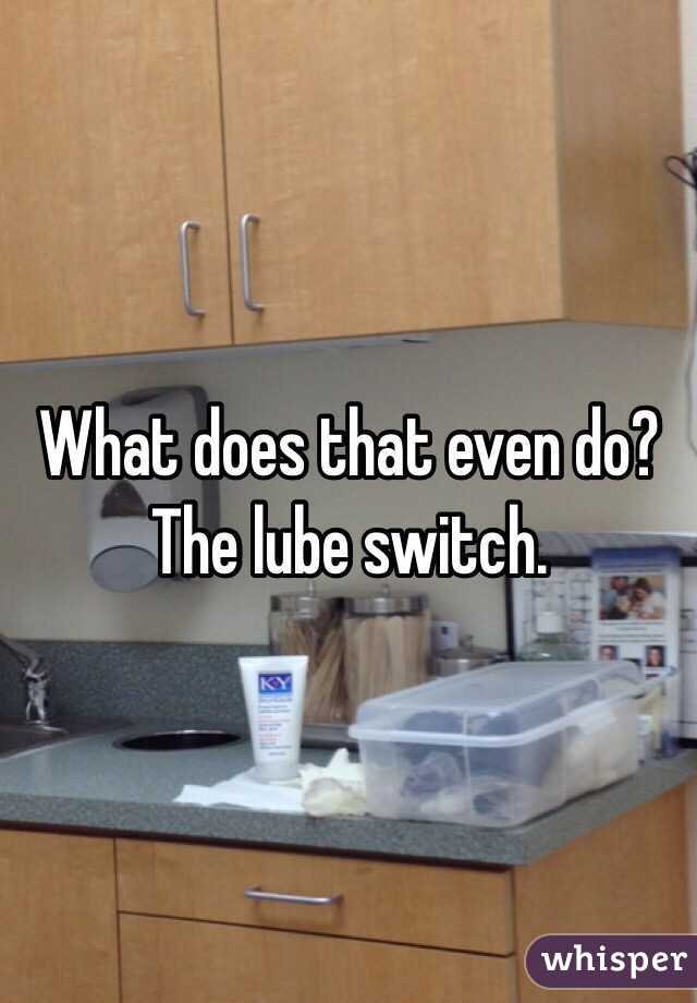 What does that even do?
The lube switch.