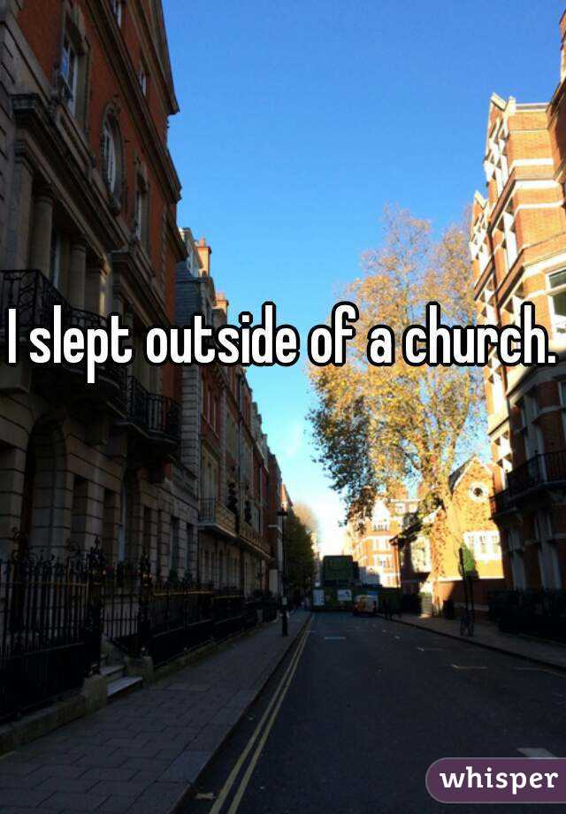 I slept outside of a church. 