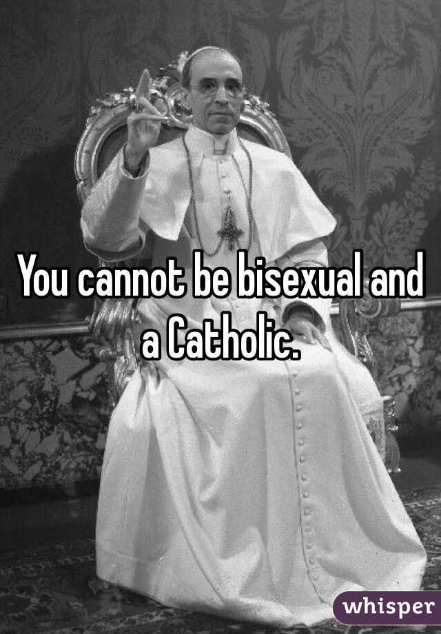 You cannot be bisexual and a Catholic.