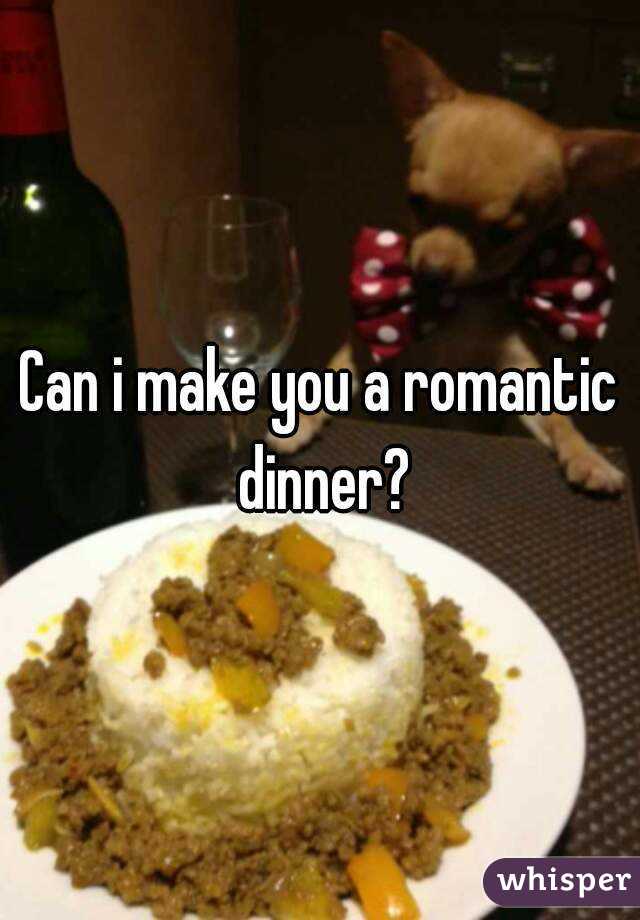 Can i make you a romantic dinner?