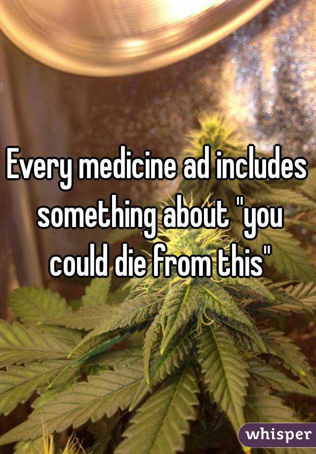 Every medicine ad includes something about "you could die from this"