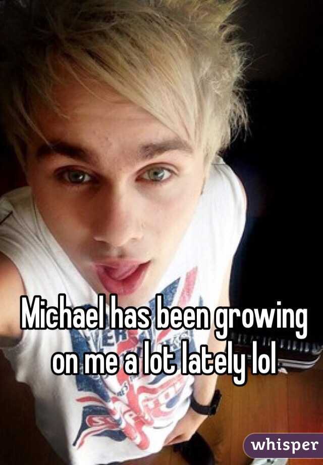 Michael has been growing on me a lot lately lol 