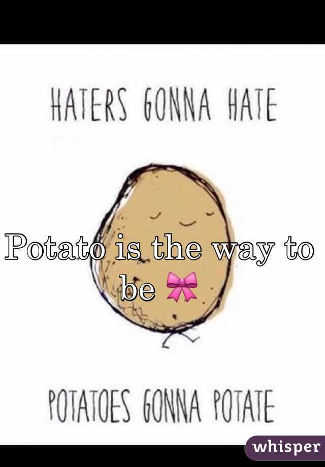Potato is the way to be 🎀