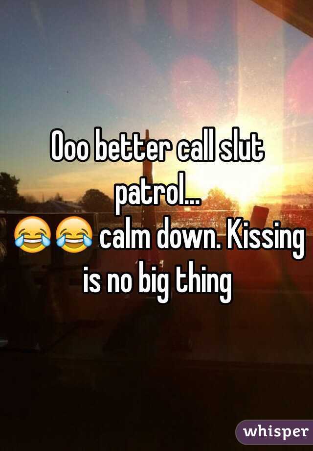 Ooo better call slut patrol...
😂😂 calm down. Kissing is no big thing