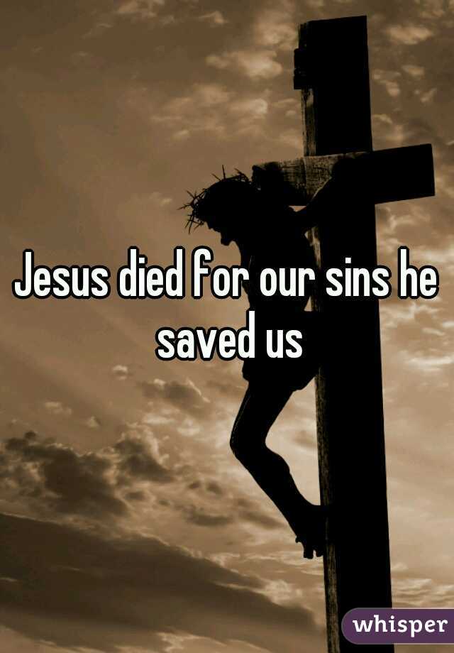 Jesus died for our sins he saved us