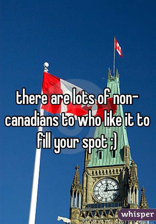 there are lots of non-canadians to who like it to fill your spot ;)