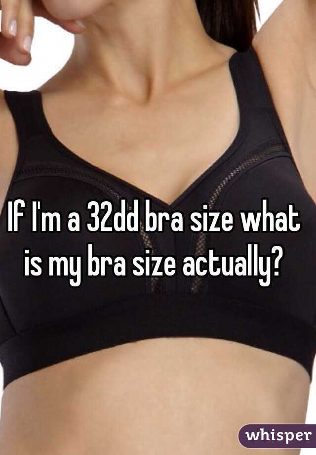 If I'm a 32dd bra size what is my bra size actually?