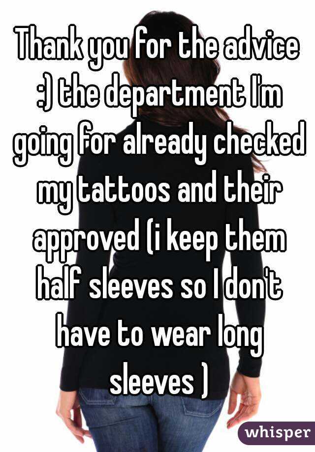 Thank you for the advice :) the department I'm going for already checked my tattoos and their approved (i keep them half sleeves so I don't have to wear long sleeves )