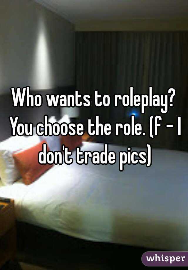 Who wants to roleplay? You choose the role. (f - I don't trade pics)