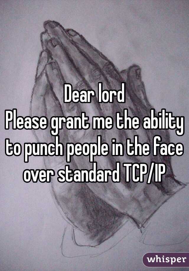 Dear lord
Please grant me the ability to punch people in the face over standard TCP/IP