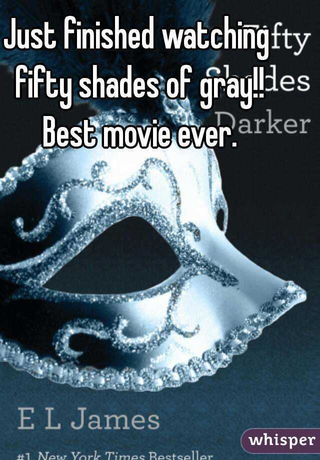 Just finished watching fifty shades of gray!! Best movie ever.
