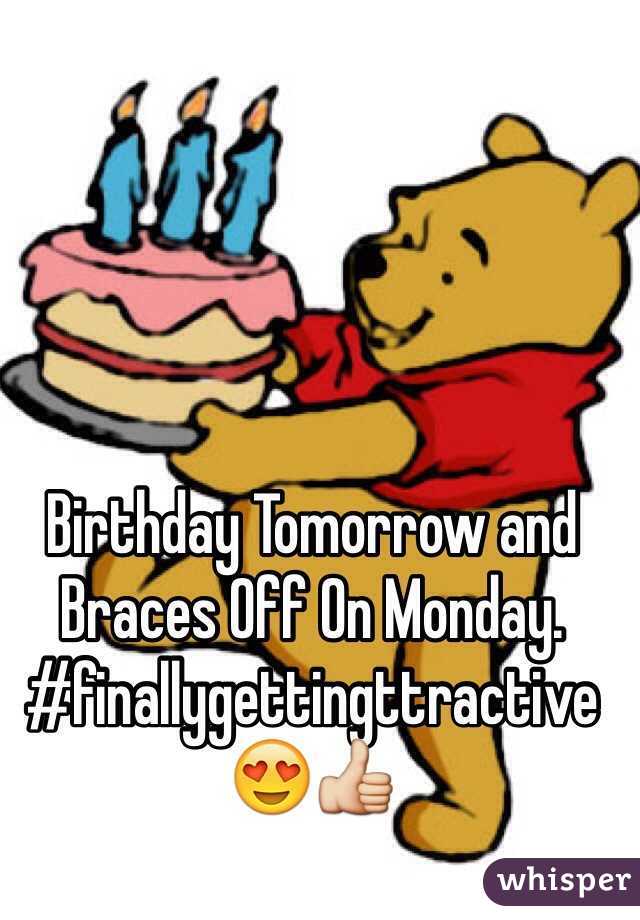 Birthday Tomorrow and Braces Off On Monday. 
#finallygettingttractive 
😍👍